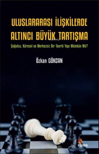 Uluslararası İlişkilerde Altıncı Büyük Tartışma;Çoğulcu, Küresel ve Merkezsiz Bir Teorik Yapı Mümkün Mü? - 1