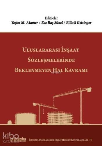 Uluslararası İnşaat Sözleşmelerinde Beklenmeyen Hal Kavramı; (İstanbul Uluslararası İnşaat Hukuku Konferansları-IV) - 1