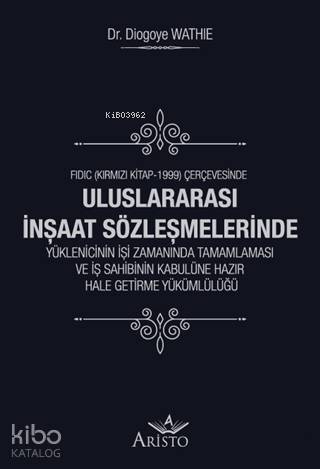 Uluslararası İnşaat Sözleşmelerinde Yüklenicinin İşi Zamanında Tamamlaması ve İş Sahibinin Kabulüne; FIDIC ( Kırmızı Kitap - 1999 ) Çerçevesinde - 1