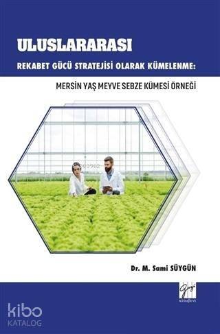 Uluslararası Rekabet Gücü Stratejisi Olarak Kümelenme: Mersin Yaş Meyve Sebze Kümesi Örneği - 1