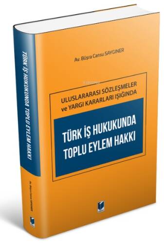 Uluslararası Sözleşmeler ve Yargı Kararları Işığında;Türk İş Hukukunda Toplu Eylem Hakkı - 1