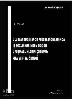 Uluslararası Spor Federasyonlarında İş Sözleşmesinden Doğan Uyuşmazlıkların Çözümü: FIFA ve FIBA Örn - 1