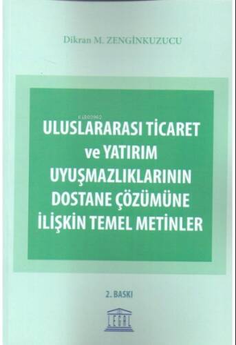 Uluslararası Ticaret ve Yatırım Uyuşmazlıklarının Dostane Çözümüne İlişkin Temel Metinler - 1