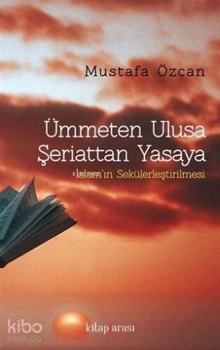 Ümmeten Ulusa Şeriattan Yasaya; İslam'ın Sekülerleştirilmesi - 1