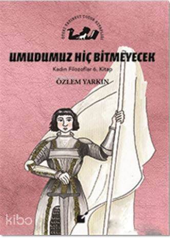 Umudumuz Hiç Bitmeyecek - Kadın Filozoflar 6. Kitap - 1