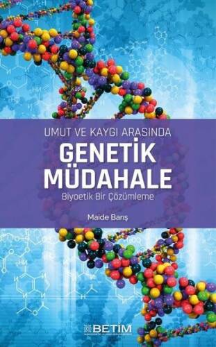 Umut Ve Kaygı Arasında Genetik Müdahale Biyoetik Bir Çözümleme - 1