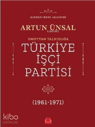 Umuttan Yalnızlığa Türkiye İşçi Partisi 1961 - 1971 - 1