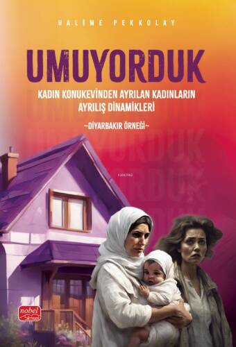 Umuyorduk- Kadın Konukevinden Ayrılan Kadınların Ayrılış Dinamikleri: Diyarbakır Örneği - 1