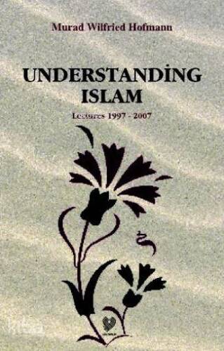 Understading Islam Lectures 1997 - 2007; (İslam'ı Anlamak - İngilizce) - 1