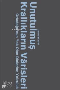 Unutulmuş Krallıkların Varisleri; Ortadoğu'nun Yok Olan Dinlerine Yolculuk - 1