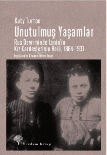 Unutulmuş Yaşamlar ;Rus Devriminde Lenin’in Kız Kardeşlerinin Rolü, 1864-1937 - 1