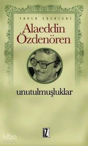 Unutulmuşluklar; Toplu Eserleri - 1