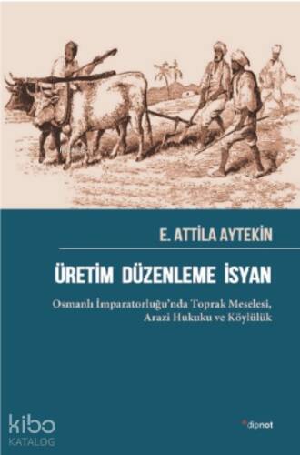 Üretim Düzenleme İsyan ;Osmanlı İmparatorluğu’nda Toprak Meselesi, Arazi Hukuku ve Köylülük - 1