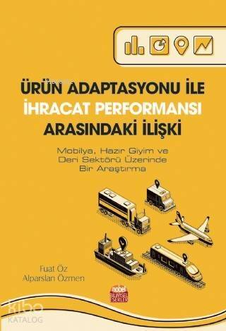 Ürün Adaptasyonu İle İhracat Performansı Arasındaki İlişki; Mobilya, Hazır Giyim ve Deri Sektörü Üzerinde Bir Araştırma - 1