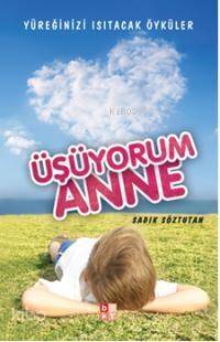 Üşüyorum Anne; Yüreğinizi Isıtacak Öyküler - 1