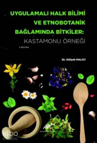 Uygulamalı Halk Bilimi ve Etnobotanik Bağlamında Bitkiler: Kastamonu Örneği - 1