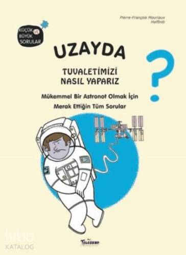 Uzayda Tuvaletimizi Nasıl Yaparız?;Küçük ve Büyük Sorular - 1