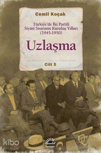 Uzlaşma Cilt 5; Türkiye'de İki Partili Siyâsi Sistemin Kuruluş Yılları (1945-1950) - 1