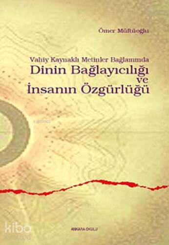 Vahiy Kaynaklı Metinler Bağlamında Dinin Bağlayıcılığı ve İnsanın Özgürlüğü - 1