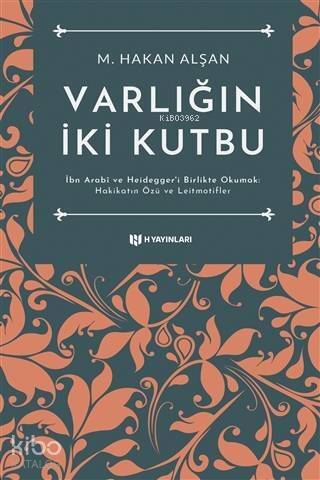 Varlığın İki Kutbu; İbn Arabi ve Heidegger'i Birlikte Okumak: Hakikatin Özü ve Leitmotifler - 1