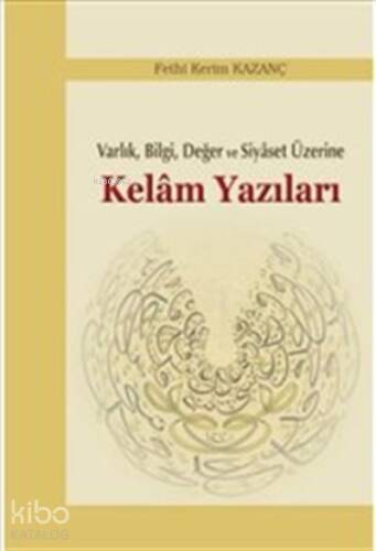 Varlık, Bilgi, Değer ve Siyaset Üzerine Kelam Yazıları - 1