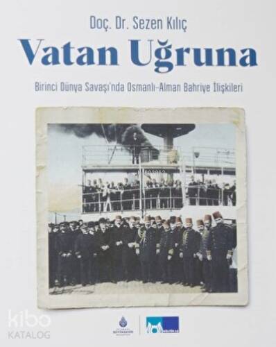 Vatan Uğruna (Ciltli) ;Birinci Dünya Savaşı’nda Osmanlı-Alman Bahriye İlişkileri - 1