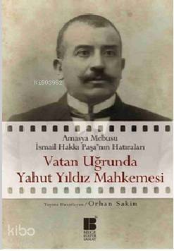 Vatan Uğrunda Yahut Yıldız Mahkemesinde; Amasya Mebusu İsmail Hakkı Paşa'nın Hatıraları - 1