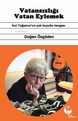 Vatansızlığı Vatan Eylemek - İnci Tuğsavul'un Çok Boyutlu Kavgası - 1