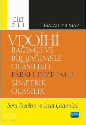 VDOİHİ Bağımlı ve Bir Bağımsız Olasılıklı Farklı Dizilimli Simetrik Olasılık; Soru Problem ve İspat Çözümleri - Cilt 2.1.1 - 1