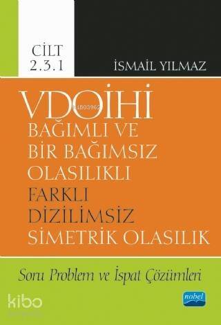 VDOİHİ Bağımlı ve Bir Bağımsız Olasılıklı Farklı Dizilimsiz Simetrik Olasılık; Soru Problem ve İspat Çözümleri - Cilt 2.3.1 - 1