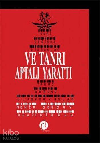 Ve Tanrı Aptalı Yarattı; Tanrı Dağında Oturanlar Tanrı Dağına Ulaşamayanlar - 1