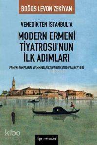 Venedik'ten İstanbul'a Modern Ermeni Tiyatrosu'nun İlk Adımları - 1