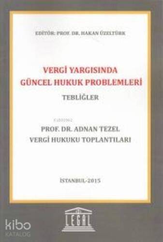 Vergi Yargısında Güncel Hukuk Problemleri- Tebliğler; Prof. Dr. Adnan TEZEL Vergi Hukuku Toplantıları - 1