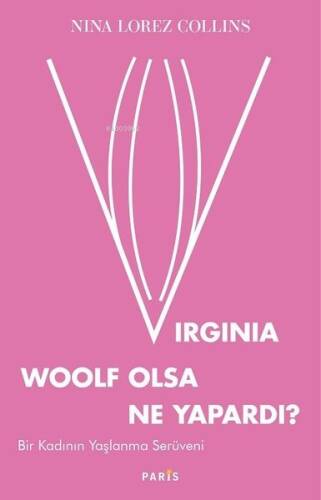 Virginia Woolf Olsa Ne Yapardı?;Bir Kadının Yaşlanma Serüveni - 1