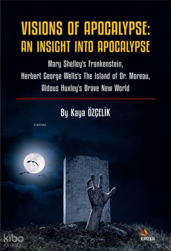 Visions Of Apocalypse: An Insight Into Apocalypse;Mary Shelley’s Frankenstein, Herbert George Wells’s The Island of Dr. Moreau, Aldous Huxley’s Brave New World - 1