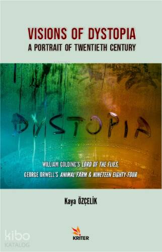 Visions Of Dystopia: A Portrait Of Twentieth Century;William Golding’s Lord Of The Flies, George Orwell’s Animal Farm & Nineteen Eighty-Four - 1