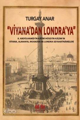 Viyana'dan Londra'ya; II Abdülhamid'in Kâtibi Hüseyin Kâzım'ın Viyana, Almanya, Moskova Seyahatnâmeleri - 1