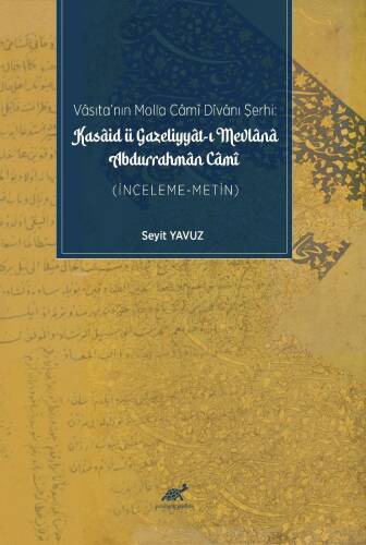 Vâsıta’nın Molla Câmî Dîvânı Şerhi: ;Kasâid ü Gazeliyyât-ı Mevlânâ Abdurrahmân ,Câmî - (İnceleme-Metin) - 1