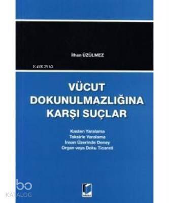 Vücut Dokunulmazlığına Karşı Suçlar Kasten Yaralama - Taksirle Yaralama - İnsan Üzerinde Deney - Organ veya Doku Ticareti - 1