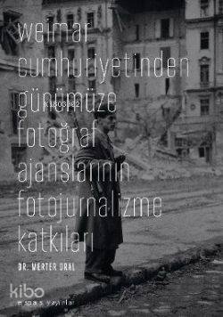 Weimar Cumhuriyetinden Günümüze Fotoğraf Ajanslarının Fotojurnalizme Katkıları - 1