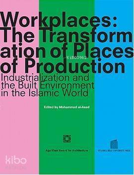 Workplaces: The Transformation of Places of Production; Industrialization and the Built Environment in the Islamic World - 1