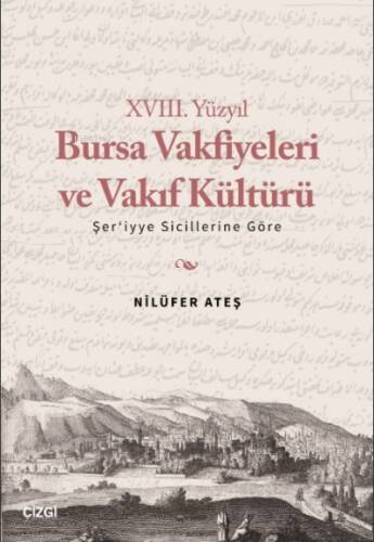 XVIII. Yüzyıl Bursa Vakfiyeleri ve Vakıf Kültürü ;Şer'iyye Sicillerine Göre - 1