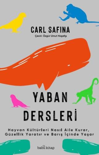 Yaban Dersleri ;Hayvan Kültürleri Nasıl Aile Kurar, Güzellik Yaratır ve Barış İçinde Yaşar - 1