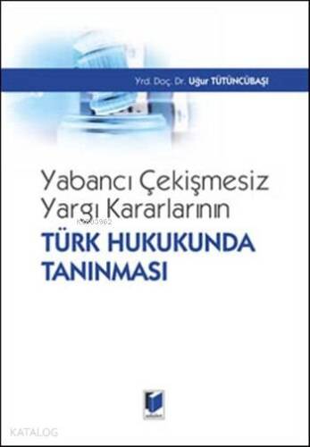 Yabancı Çekişmesiz Yargı Kararlarının Türk Hukukunda Tanınması (Ciltli) - 1