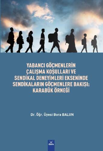 Yabancı Göçmenlerin Çalışma Koşulları Ve Sendikal Deneyimleri Ekseninde ;Sendikaların Göçmenlere Bakışı : Karabük Örneği - 1