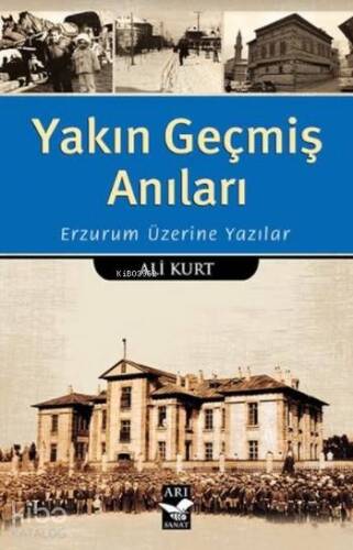 Yakın Geçmiş Anıları; Erzurum Üzerine Yazılar - 1