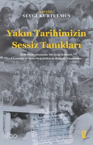 Yakın Tarihimizin Sessiz Tanıkları;Hızlı Modernleşmenin Yol Açtığı Kültürel, Ekonomik ve Siyasi Değişikliklerin Halktaki Yansımaları - 1