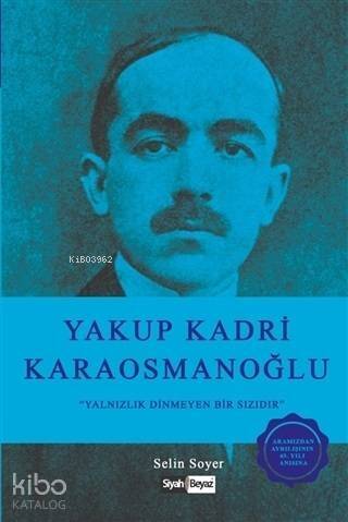 Yakup Kadri Karaosmanoğlu; Yalnızlık Dinmeyen Bir Sızıdır - 1