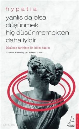 Yanlış da Olsa Düşünmek Hiç Düşünmemekten Daha İyidir; Düşünce Tarihinin İlk Bilim Kadını - 1