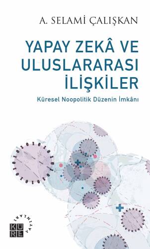 Yapay Zekâ ve Uluslararası İlişkiler - Küresel Noopolitik Düzenin İmkânı 1999-2019 - 1